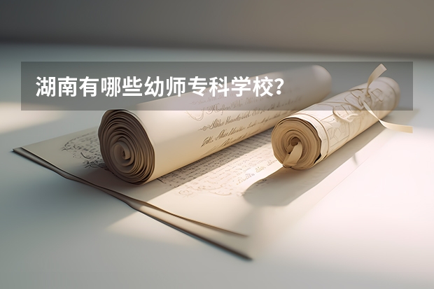 湖南有哪些幼师专科学校?