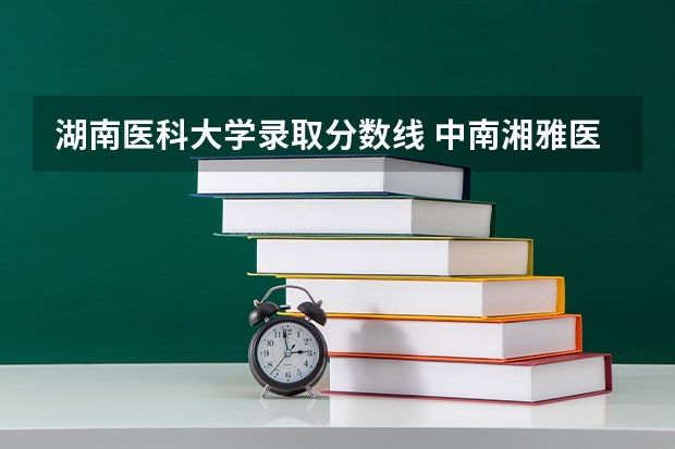 湖南医科大学录取分数线 中南湘雅医科大学录取分数线