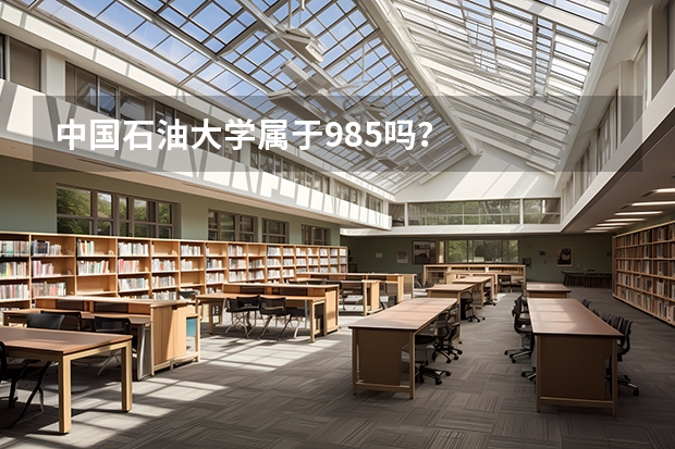 中国石油大学属于985吗？