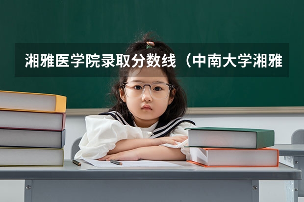 湘雅医学院录取分数线(中南大学湘雅医学院录取分数线)