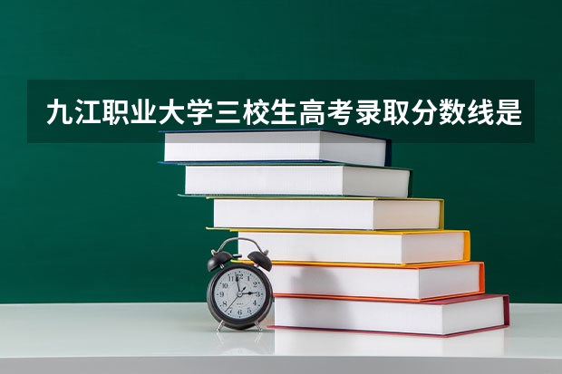 九江职业大学三校生高考录取分数线是多少?