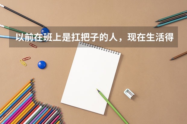 以前在班上是扛把子的人，现在生活得怎么样？