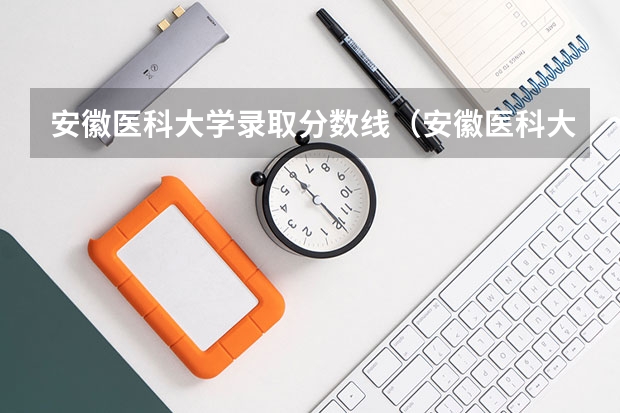 安徽医科大学录取分数线(安徽医科大学录取分数线低) 2023安徽专科院校录取分数线