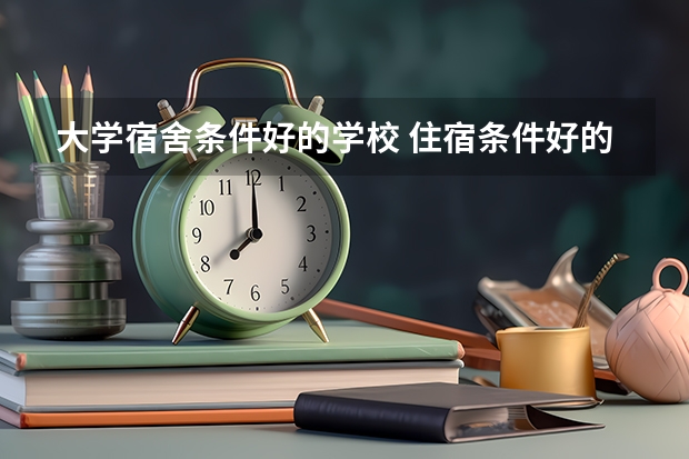 大学宿舍条件好的学校 住宿条件好的一本大学