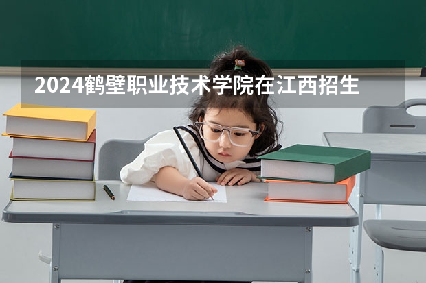 2024鹤壁职业技术学院在江西招生计划一览表