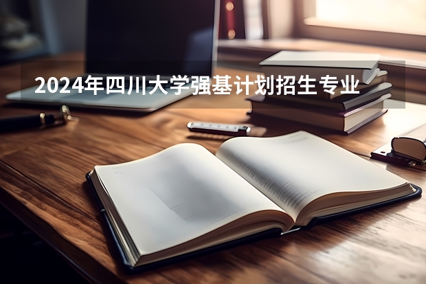 2024年四川大学强基计划招生专业有哪些