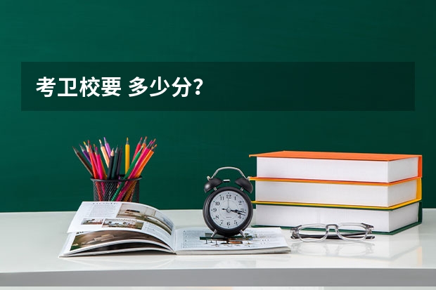 考卫校要 多少分?