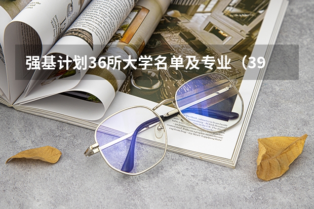 强基计划36所大学名单及专业(39所高校强基计划入围分数线最全汇总!)