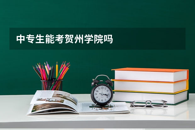 中专生能考贺州学院吗