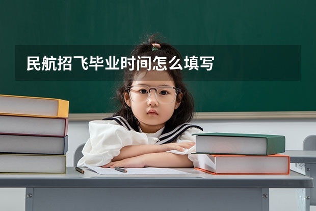民航招飞毕业时间怎么填写
