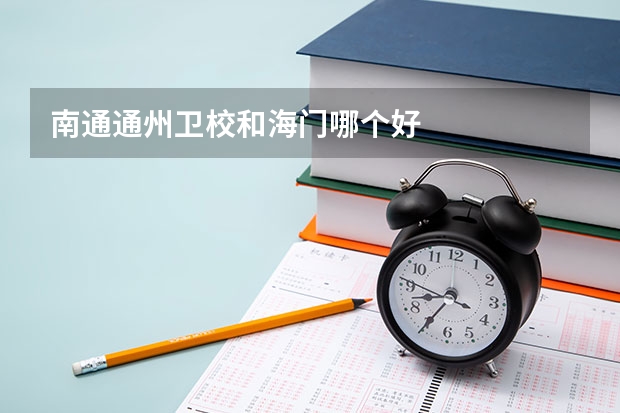 南通通州卫校和海门哪个好
