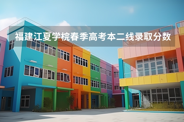 福建江夏学梡春季高考本二线录取分数线是多少