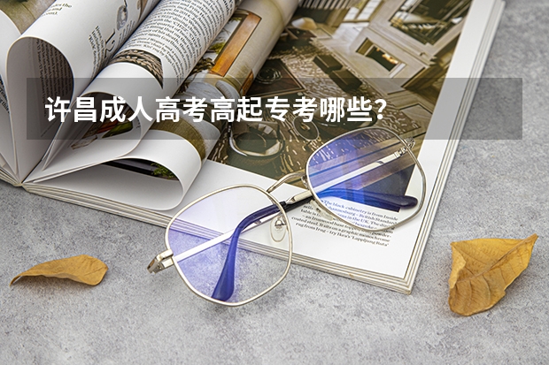 许昌成人高考高起专考哪些?