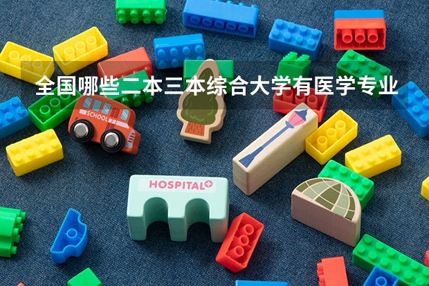 全国哪些二本三本综合大学有医学专业?