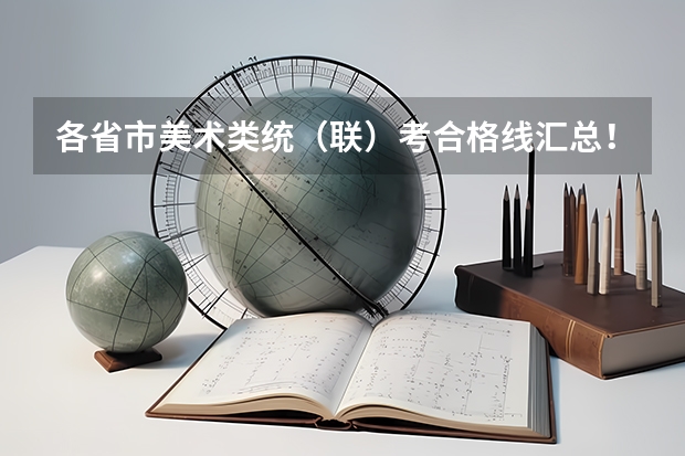 各省市美术类统(联)考合格线汇总!(四川省九市联考分数线)
