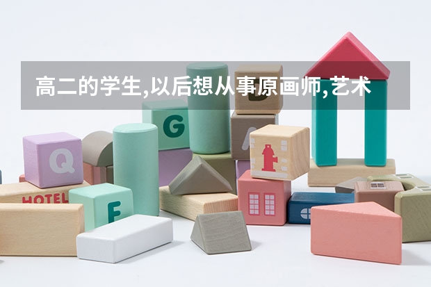 高二的学生,以后想从事原画师,艺术生,以后选什么专业好?
