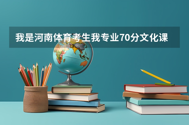 我是河南体育考生我专业70分文化课375左右能上哪个学校?注:我是女生