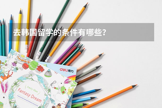 去韩国留学的条件有哪些?