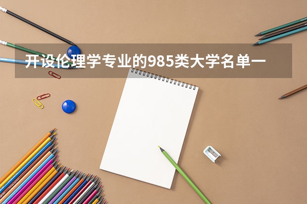 开设伦理学专业的985类大学名单一览表