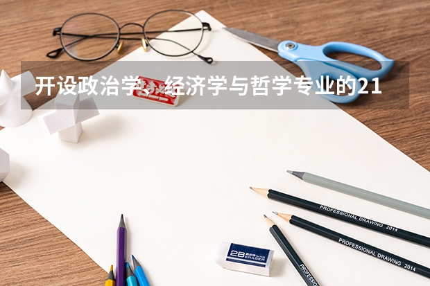 开设政治学、经济学与哲学专业的211类大学名单一览表
