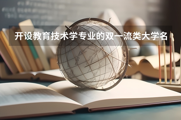 开设教育技术学专业的双一流类大学名单一览表