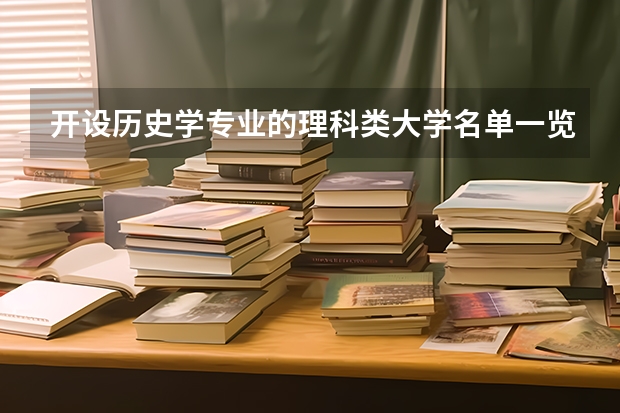 开设历史学专业的理科类大学名单一览表