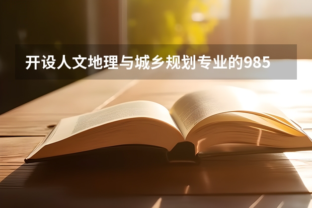 开设人文地理与城乡规划专业的985类大学名单一览表