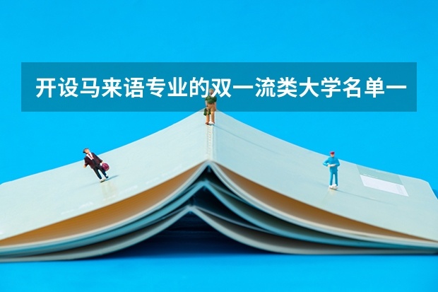开设马来语专业的双一流类大学名单一览表