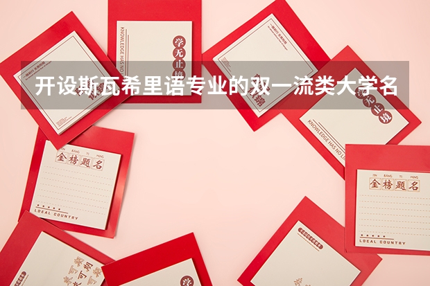 开设斯瓦希里语专业的双一流类大学名单一览表