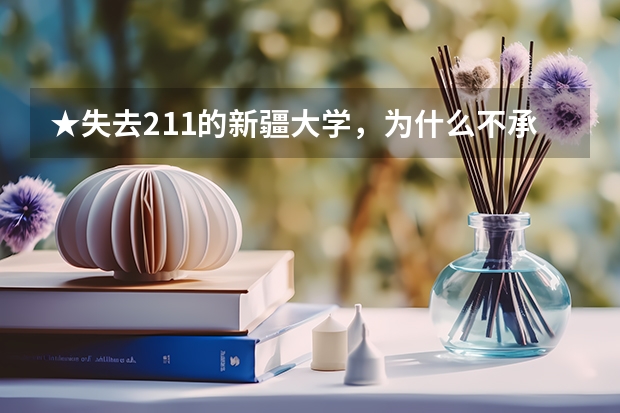★失去211的新疆大学,为什么不承认新疆大学