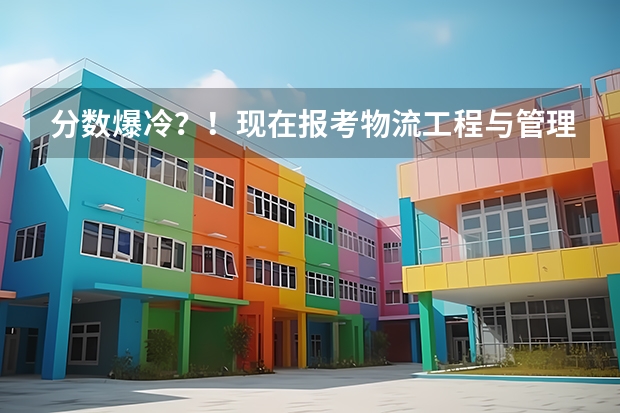 分数爆冷?!现在报考物流工程与管理专硕还能吃到红利吗?
