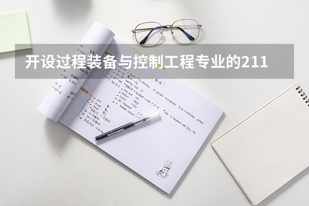 开设过程装备与控制工程专业的211类大学名单一览表