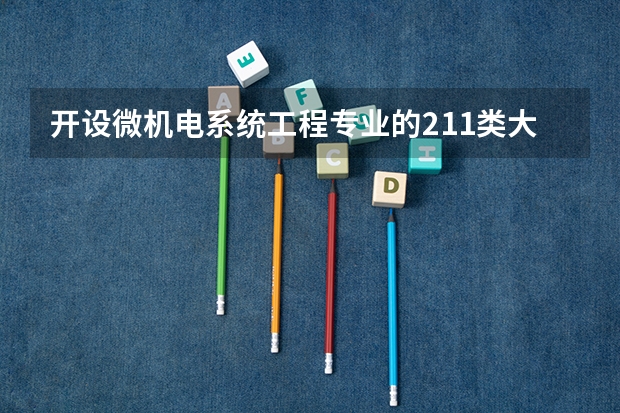 开设微机电系统工程专业的211类大学名单一览表