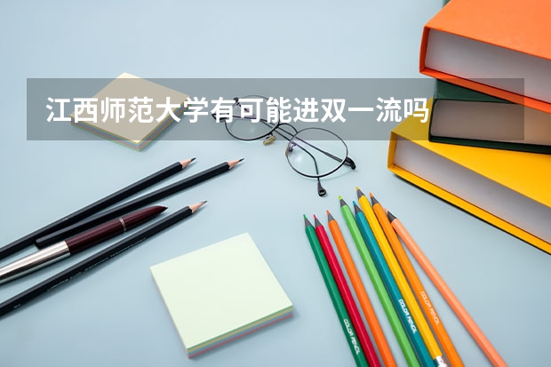 江西师范大学有可能进双一流吗