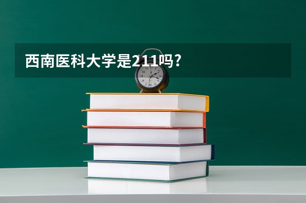 西南医科大学是211吗?