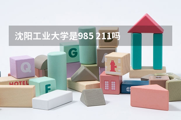 沈阳工业大学是985 211吗