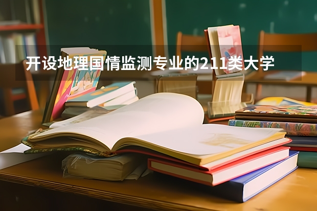 开设地理国情监测专业的211类大学名单一览表