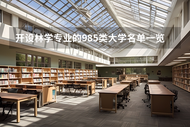 开设林学专业的985类大学名单一览表
