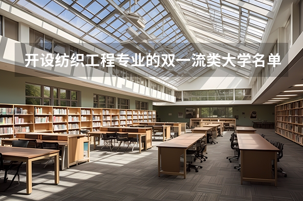 开设纺织工程专业的双一流类大学名单一览表