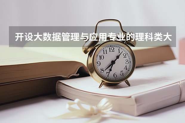 开设大数据管理与应用专业的理科类大学名单一览表