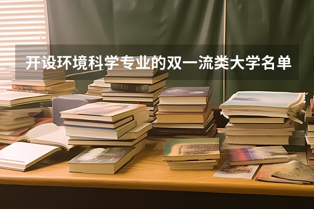开设环境科学专业的双一流类大学名单一览表