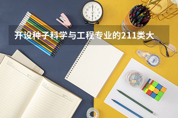 开设种子科学与工程专业的211类大学名单一览表