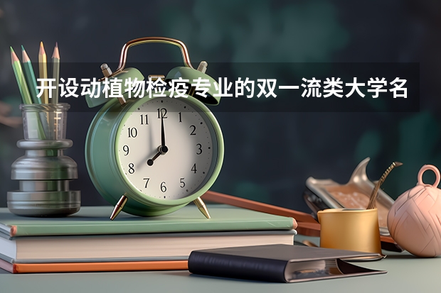 开设动植物检疫专业的双一流类大学名单一览表
