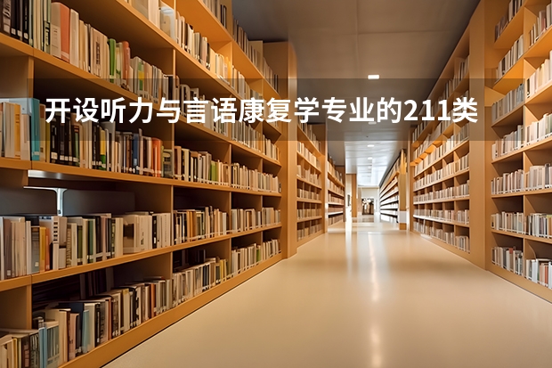 开设听力与言语康复学专业的211类大学名单一览表