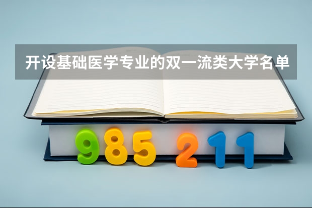 开设基础医学专业的双一流类大学名单一览表