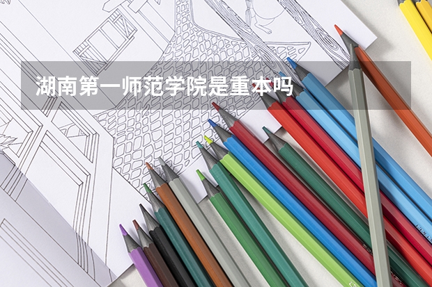 湖南第一师范学院是重本吗