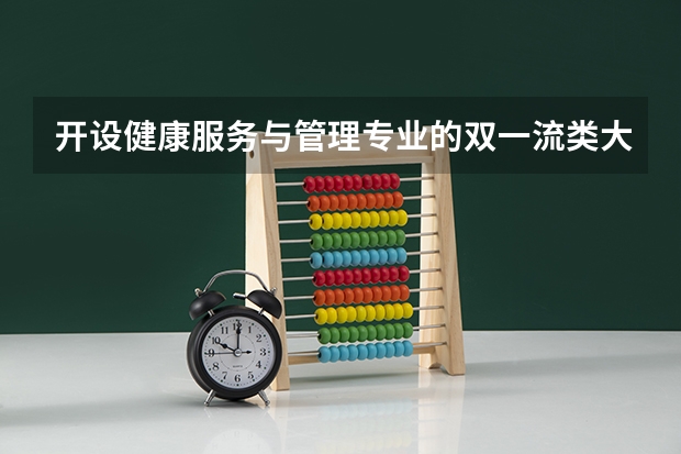 开设健康服务与管理专业的双一流类大学名单一览表
