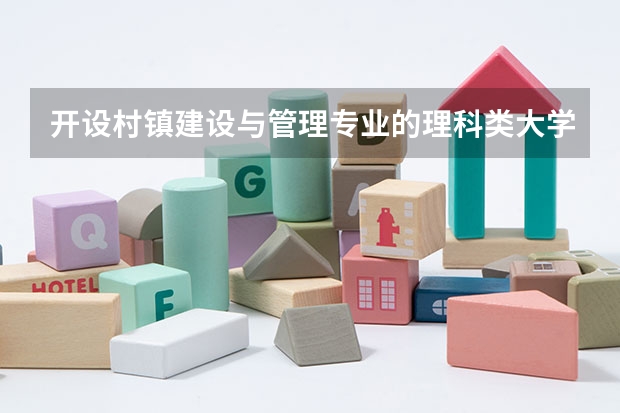 开设村镇建设与管理专业的理科类大学名单一览表
