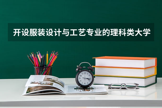 开设服装设计与工艺专业的理科类大学名单一览表