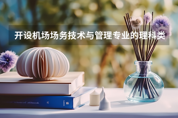 开设机场场务技术与管理专业的理科类大学名单一览表